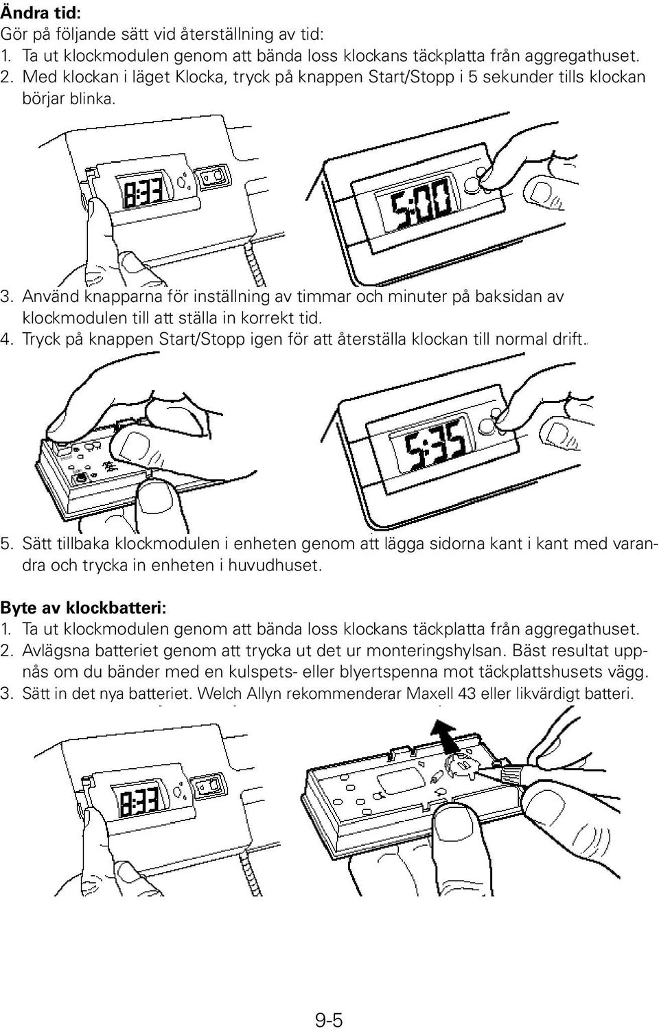 Använd knapparna för inställning av timmar och minuter på baksidan av klockmodulen till att ställa in korrekt tid. 4. Tryck på knappen Start/Stopp igen för att återställa klockan till normal drift.