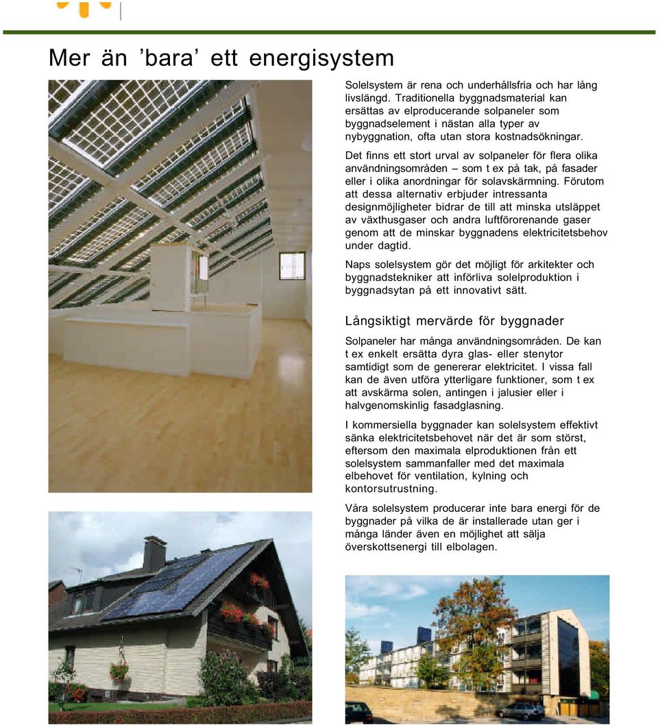 Det finns ett stort urval av solpaneler för flera olika användningsområden som t ex på tak, på fasader eller i olika anordningar för solavskärmning.