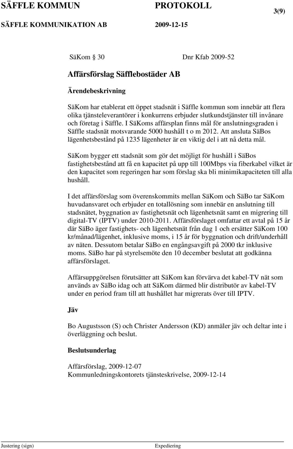 Att ansluta SäBos lägenhetsbestånd på 1235 lägenheter är en viktig del i att nå detta mål.
