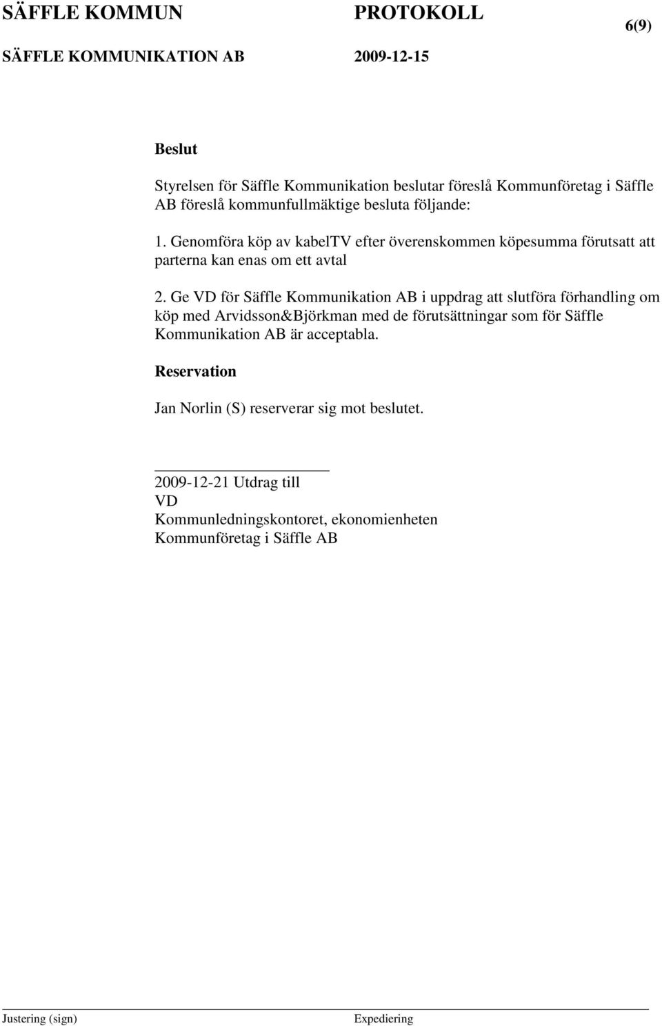 Ge VD för Säffle Kommunikation AB i uppdrag att slutföra förhandling om köp med Arvidsson&Björkman med de förutsättningar som för Säffle