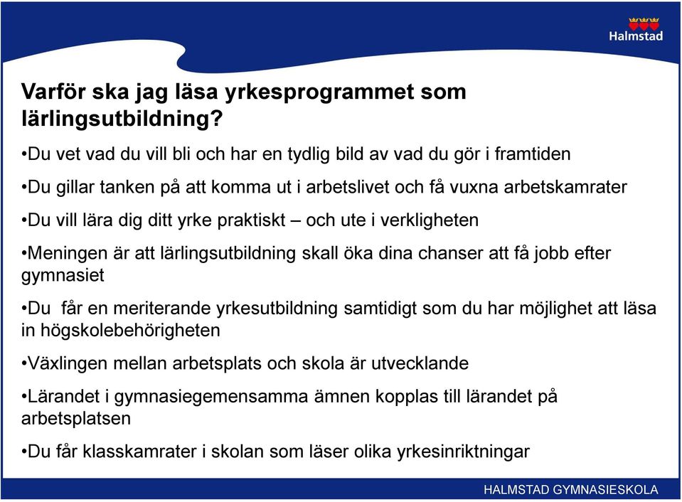 dig ditt yrke praktiskt och ute i verkligheten Meningen är att lärlingsutbildning skall öka dina chanser att få jobb efter gymnasiet Du får en meriterande