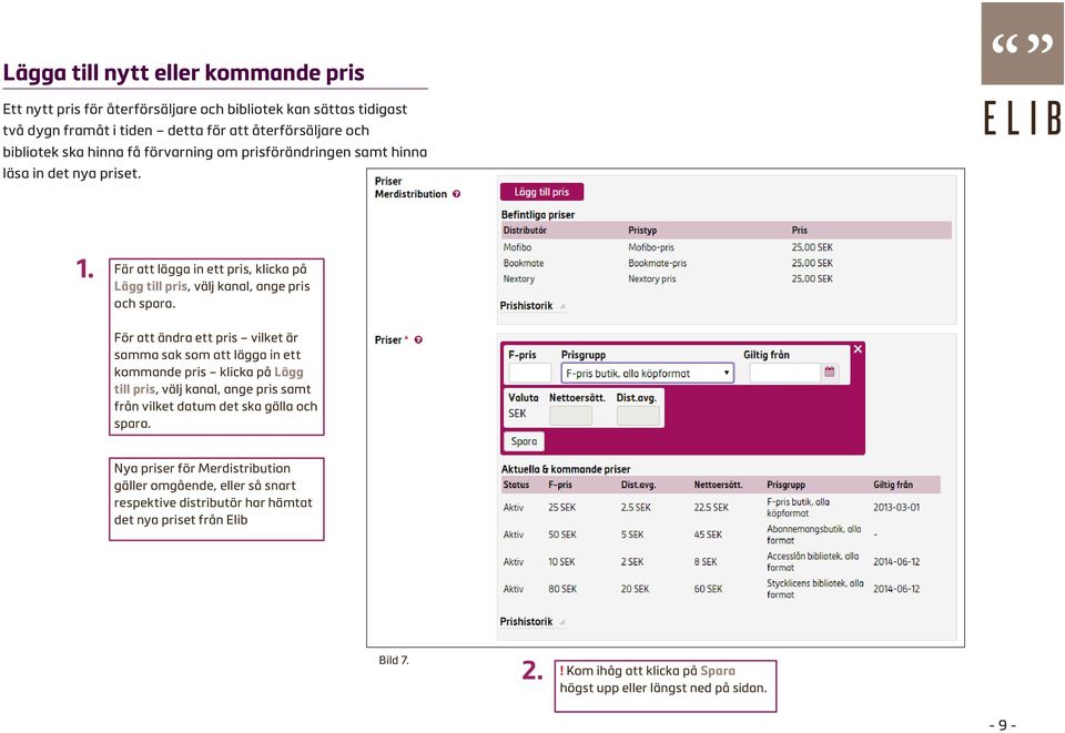 För att ändra ett pris vilket är samma sak som att lägga in ett kommande pris klicka på Lägg till pris, välj kanal, ange pris samt från vilket datum det ska gälla och spara.