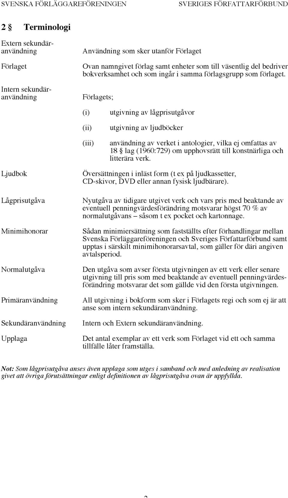 Förlagets; (i) (ii) (iii) utgivning av lågprisutgåvor utgivning av ljudböcker användning av verket i antologier, vilka ej omfattas av 18 lag (1960:729) om upphovsrätt till konstnärliga och litterära
