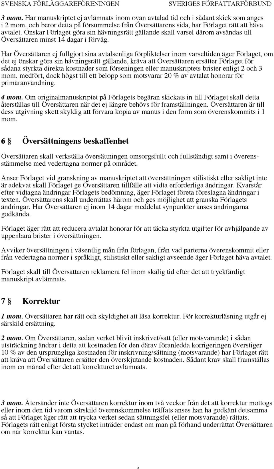 Har Översättaren ej fullgjort sina avtalsenliga förpliktelser inom varseltiden äger Förlaget, om det ej önskar göra sin hävningsrätt gällande, kräva att Översättaren ersätter Förlaget för sådana