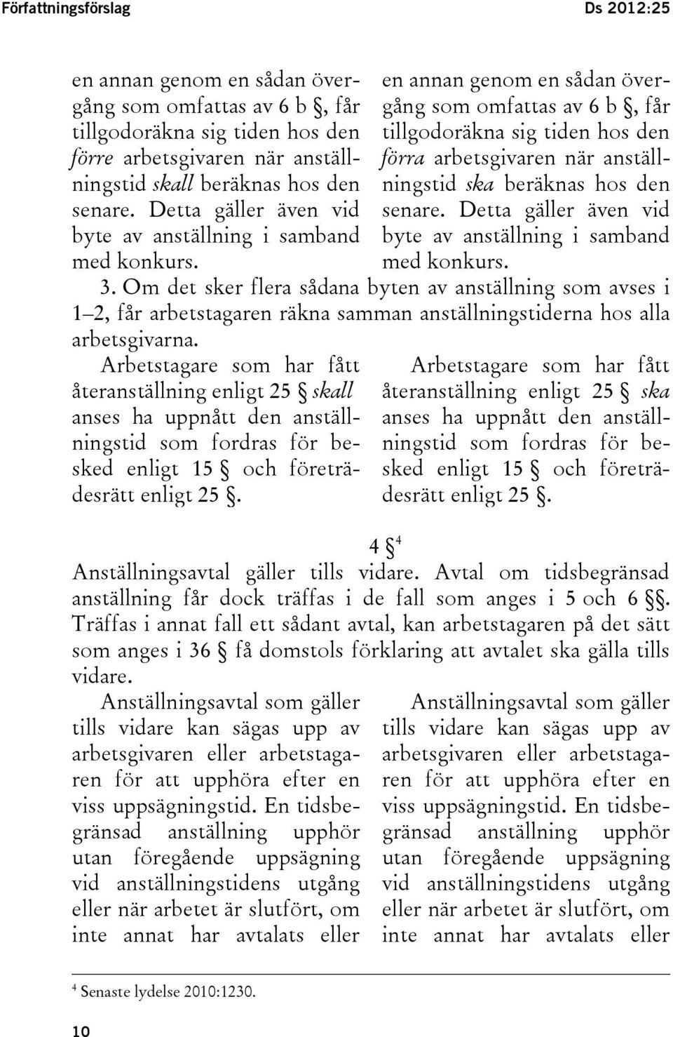 en annan genom en sådan övergång som omfattas av 6 b, får tillgodoräkna sig tiden hos den förra arbetsgivaren när anställningstid ska beräknas hos den senare.  3.