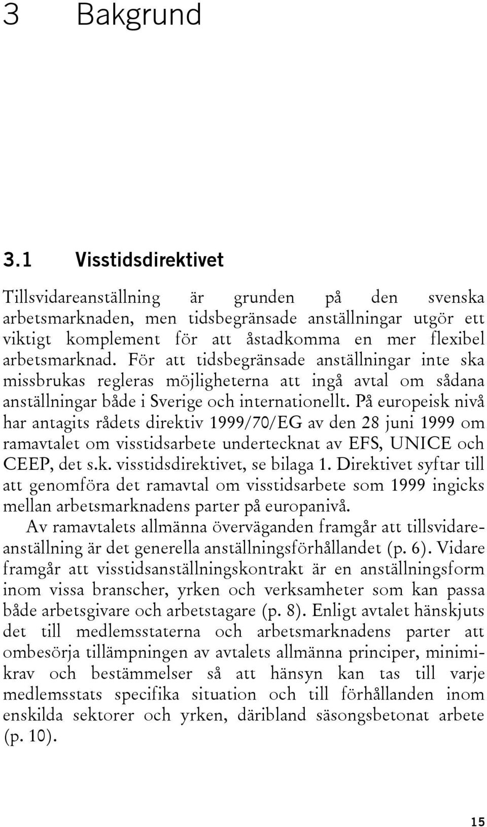 För att tidsbegränsade anställningar inte ska missbrukas regleras möjligheterna att ingå avtal om sådana anställningar både i Sverige och internationellt.