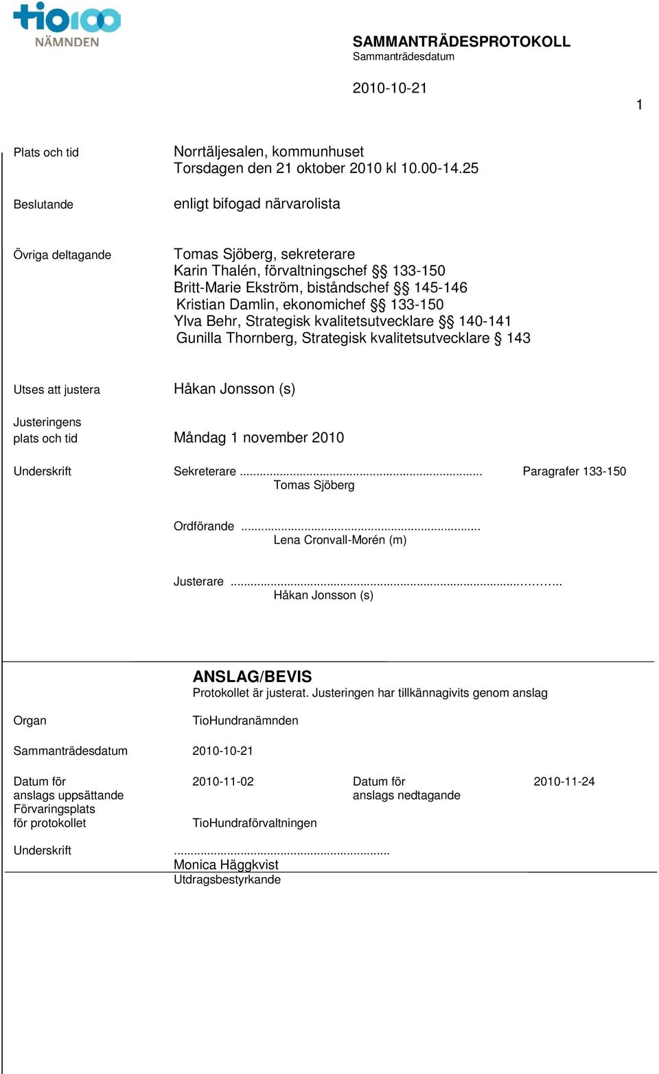 Behr, Strategisk kvalitetsutvecklare 140-141 Gunilla Thornberg, Strategisk kvalitetsutvecklare 143 Utses justera Håkan Jonsson (s) Justeringens plats och tid Måndag 1 november 2010 Underskrift