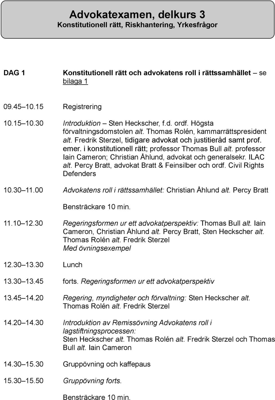 i konstitutionell rätt; professor Thomas Bull alt. professor Iain Cameron; Christian Åhlund, advokat och generalsekr. ILAC alt. Percy Bratt, advokat Bratt & Feinsilber och ordf.