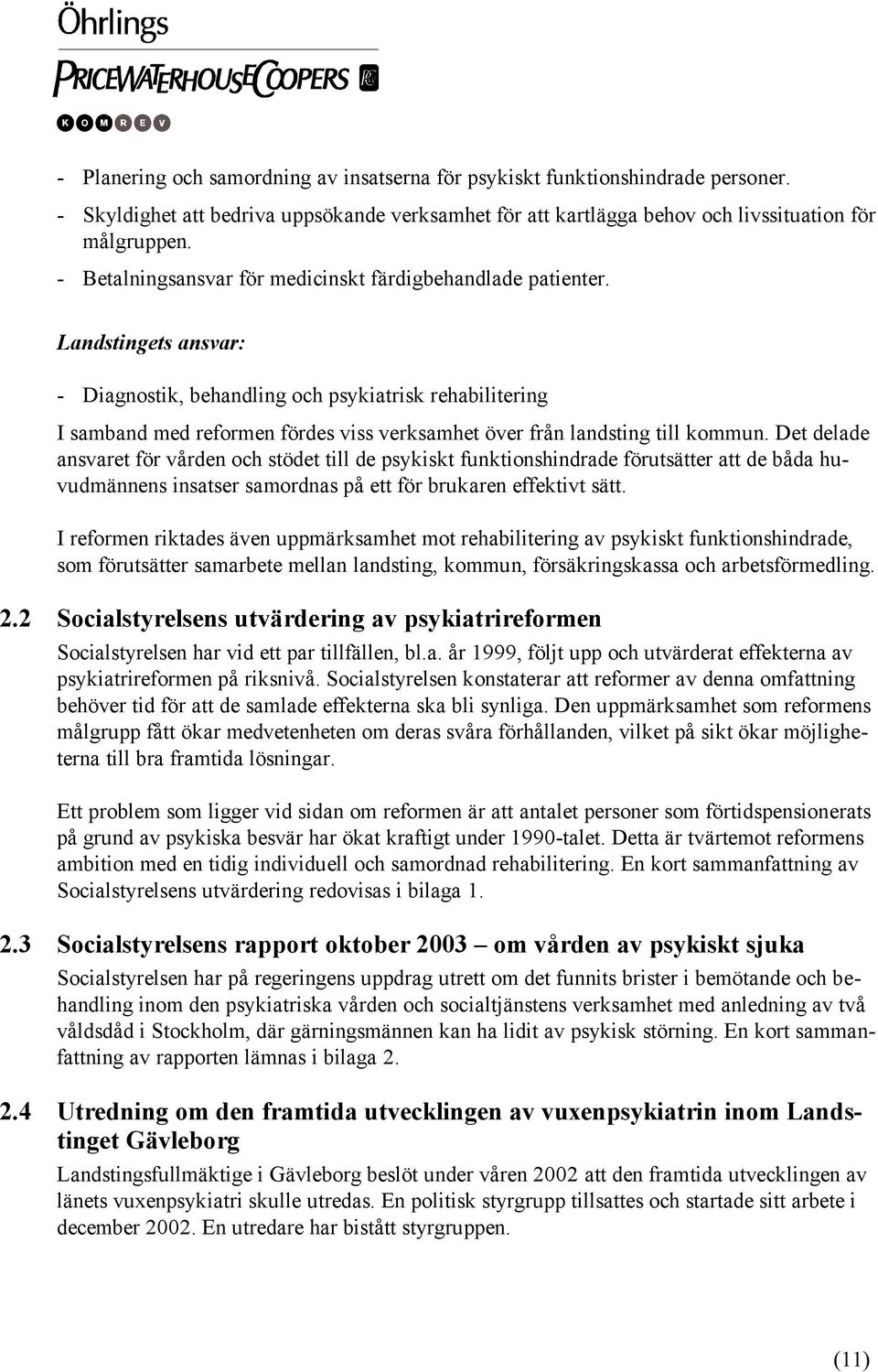 Landstingets ansvar: - Diagnostik, behandling och psykiatrisk rehabilitering I samband med reformen fördes viss verksamhet över från landsting till kommun.