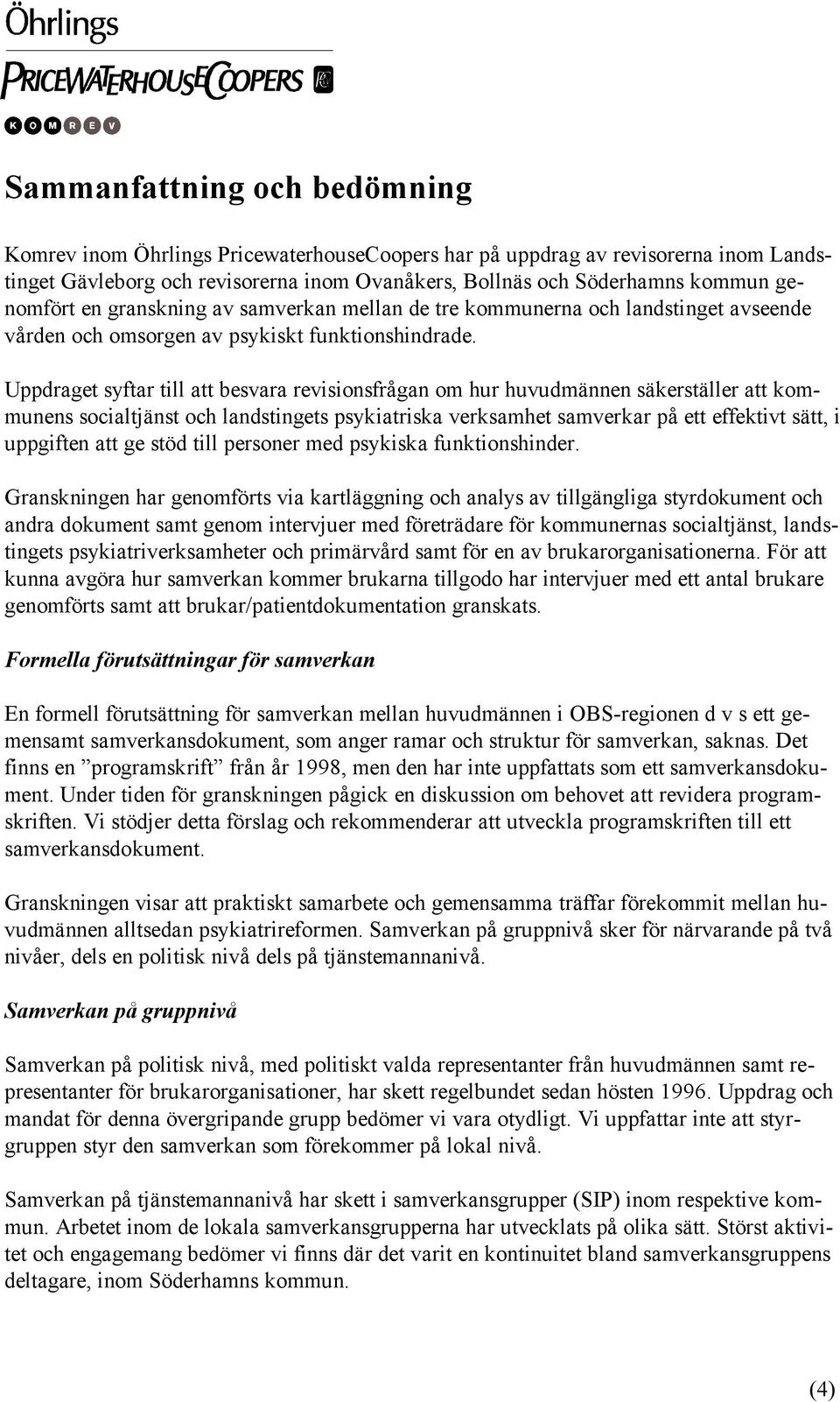 Uppdraget syftar till att besvara revisionsfrågan om hur huvudmännen säkerställer att kommunens socialtjänst och landstingets psykiatriska verksamhet samverkar på ett effektivt sätt, i uppgiften att