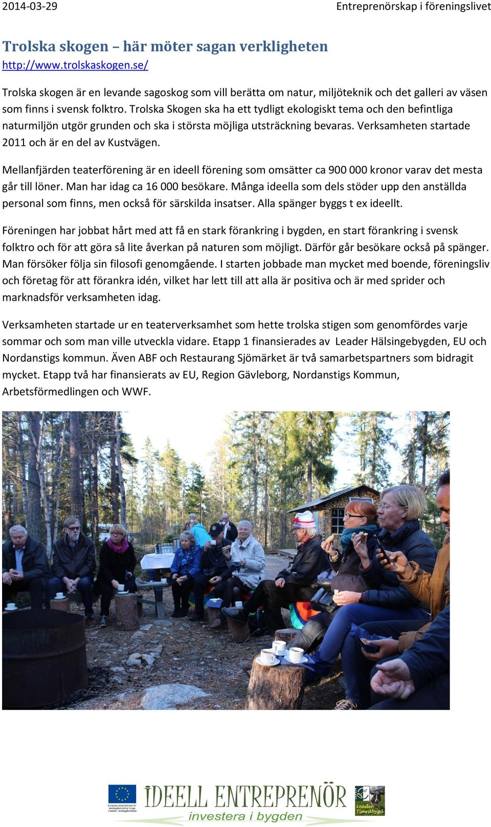 Trolska Skogen ska ha ett tydligt ekologiskt tema och den befintliga naturmiljön utgör grunden och ska i största möjliga utsträckning bevaras. Verksamheten startade 2011 och är en del av Kustvägen.