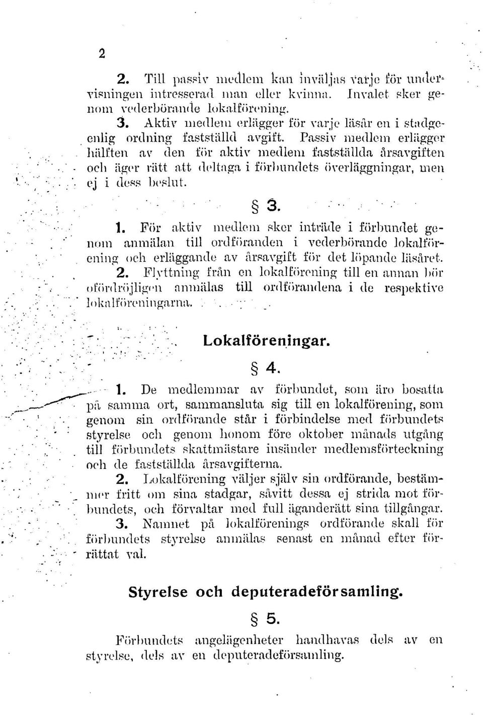 Passiv medlem erlägger hälften av den för aktiv medlem fastställda årsavgiften och äger rätt att deltaga i förbundets (iverläggningar, men ej i dess beslut. 3. 1.