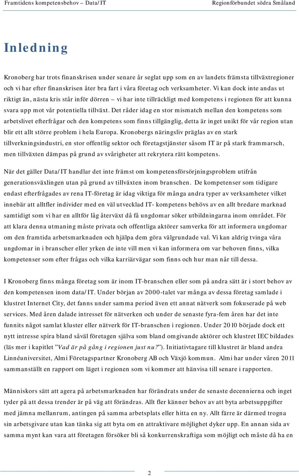 Det råder idag en stor mismatch mellan den kompetens som arbetslivet efterfrågar och den kompetens som finns tillgänglig, detta är inget unikt för vår region utan blir ett allt större problem i hela
