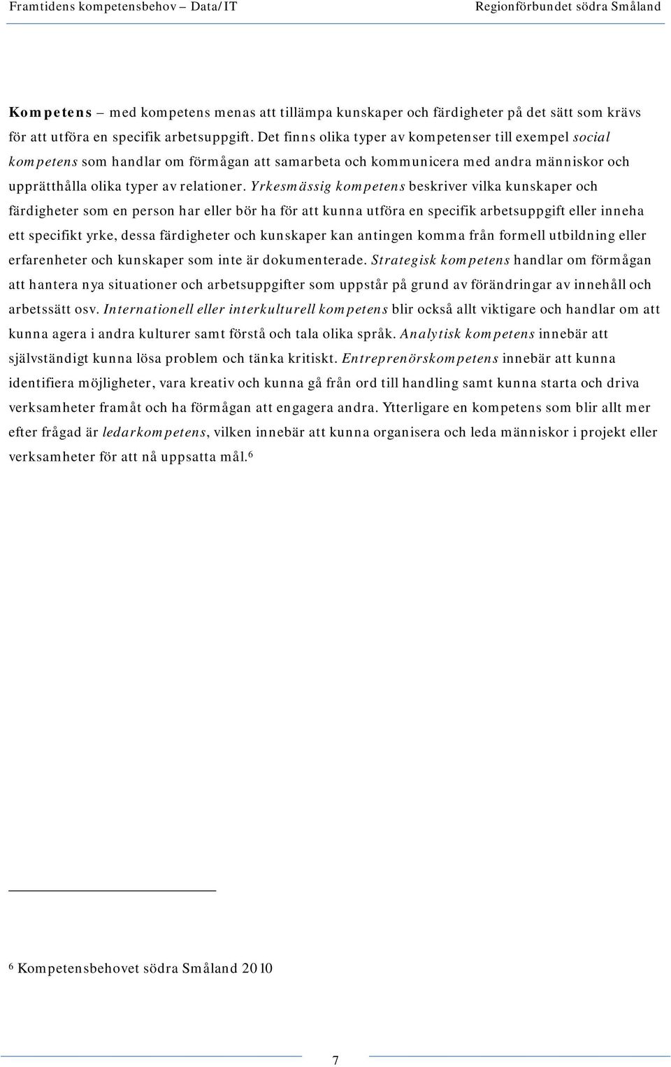 Yrkesmässig kompetens beskriver vilka kunskaper och färdigheter som en person har eller bör ha för att kunna utföra en specifik arbetsuppgift eller inneha ett specifikt yrke, dessa färdigheter och