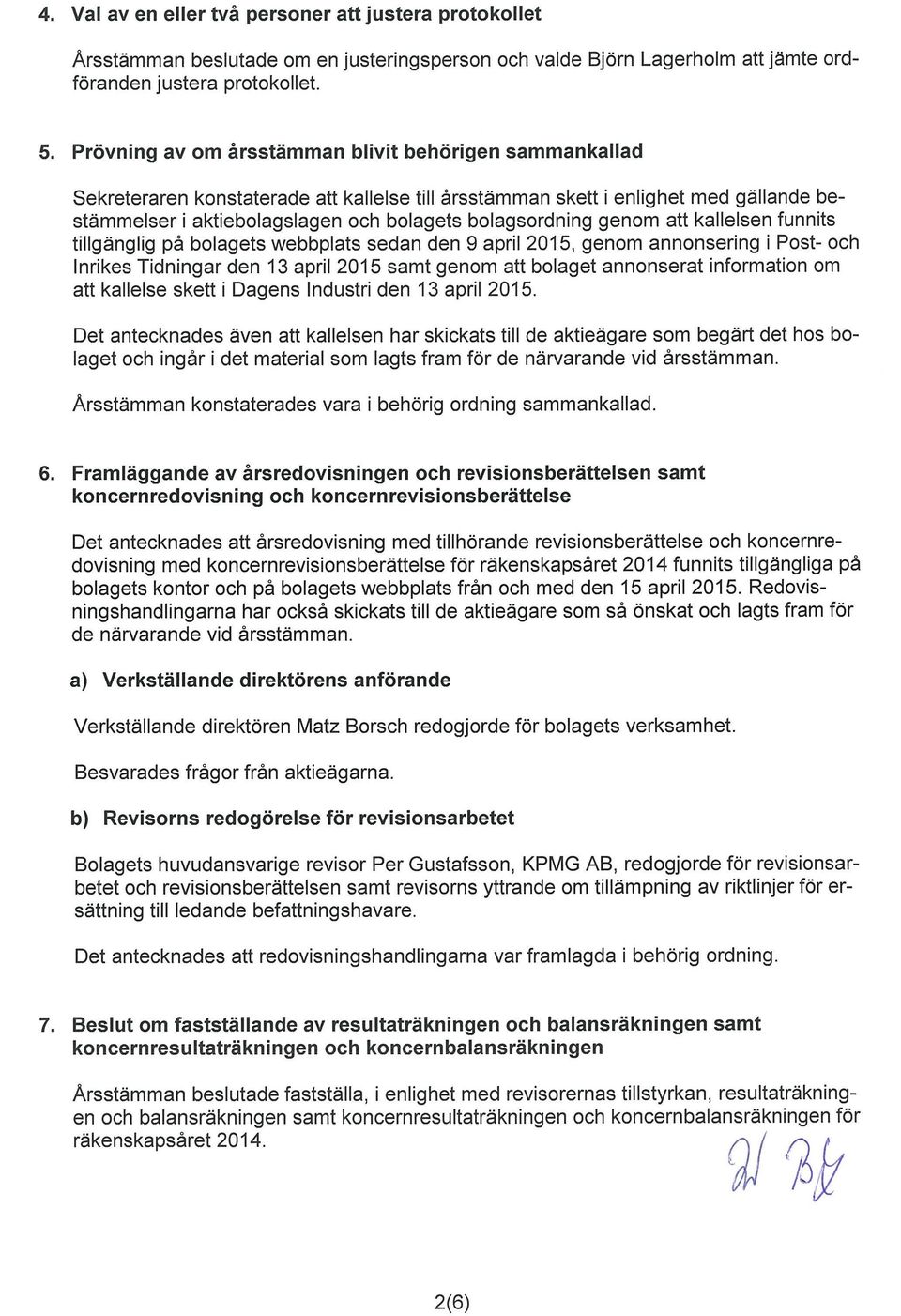 bolagsordning genom att kallelsen funnits tillgänglig på bolagets webbplats sedan den 9 april 2015, genom annonsering i Post- och Inrikes Tidningar den 13 april 2015 samt genom att bolaget annonserat