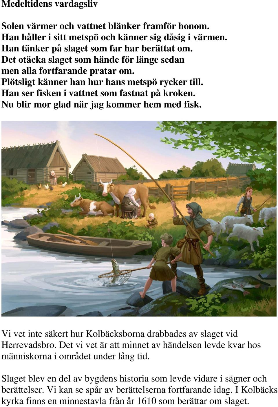 Nu blir mor glad när jag kommer hem med fisk. Vi vet inte säkert hur Kolbäcksborna drabbades av slaget vid Herrevadsbro.