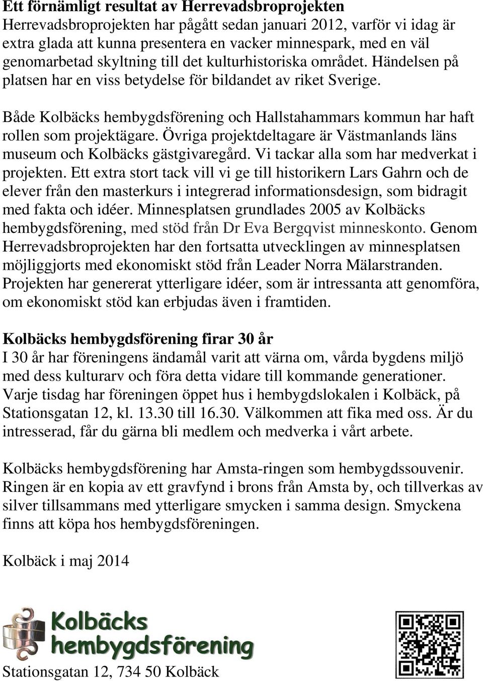 Både Kolbäcks hembygdsförening och Hallstahammars kommun har haft rollen som projektägare. Övriga projektdeltagare är Västmanlands läns museum och Kolbäcks gästgivaregård.