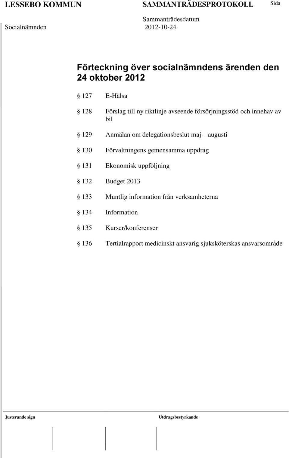 Förvaltningens gemensamma uppdrag 131 Ekonomisk uppföljning 132 Budget 2013 133 Muntlig information från