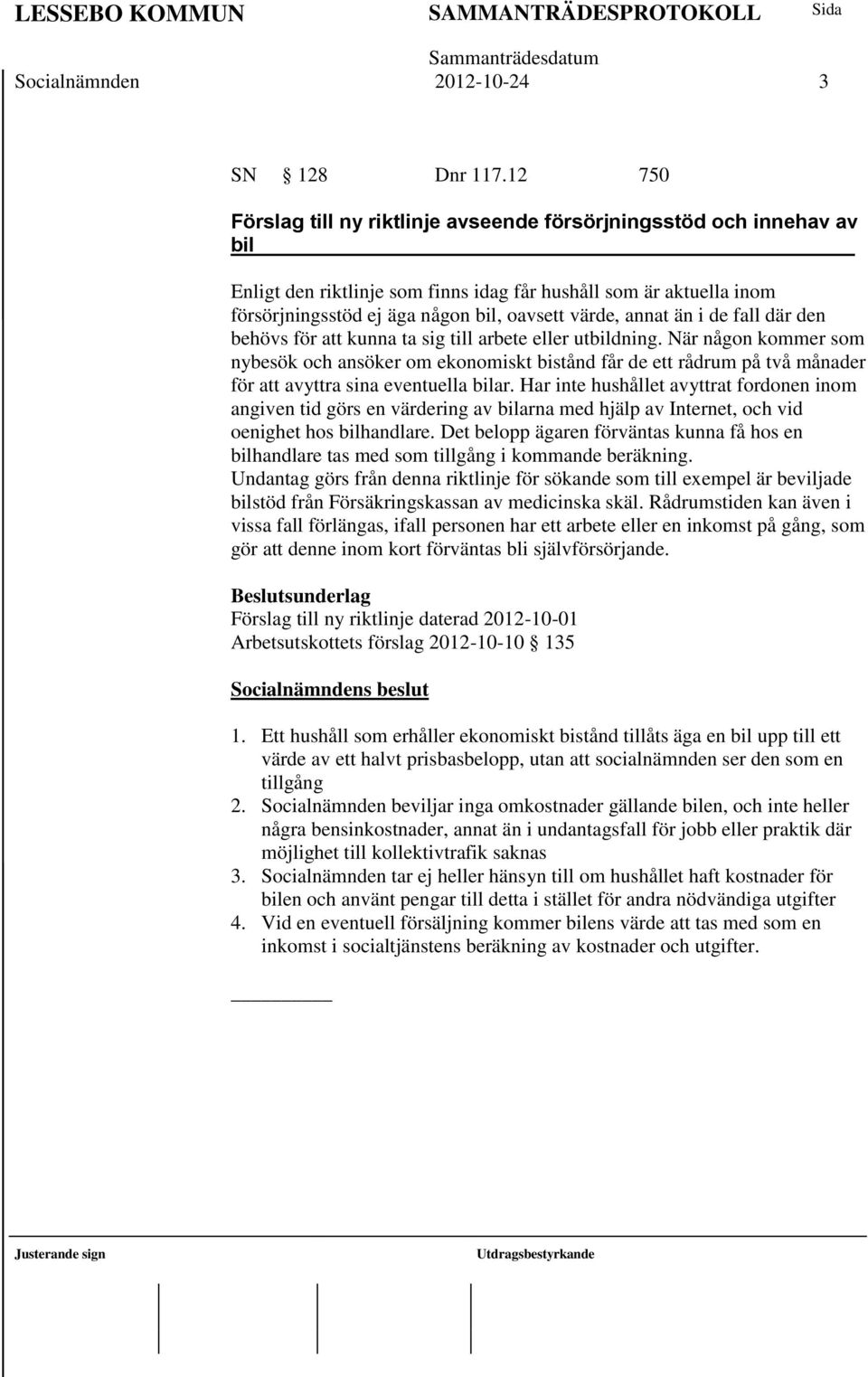 annat än i de fall där den behövs för att kunna ta sig till arbete eller utbildning.