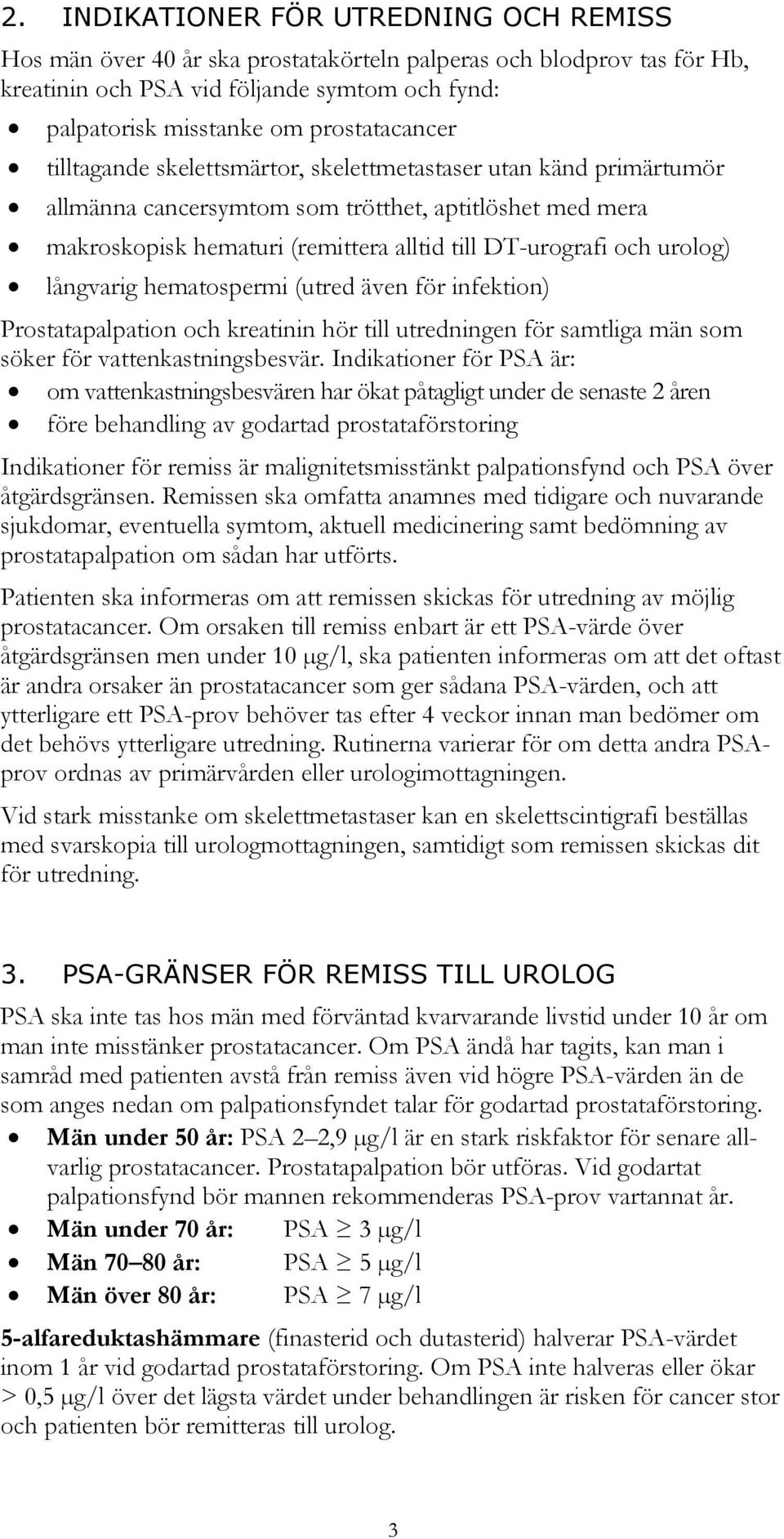 och urolog) långvarig hematospermi (utred även för infektion) Prostatapalpation och kreatinin hör till utredningen för samtliga män som söker för vattenkastningsbesvär.