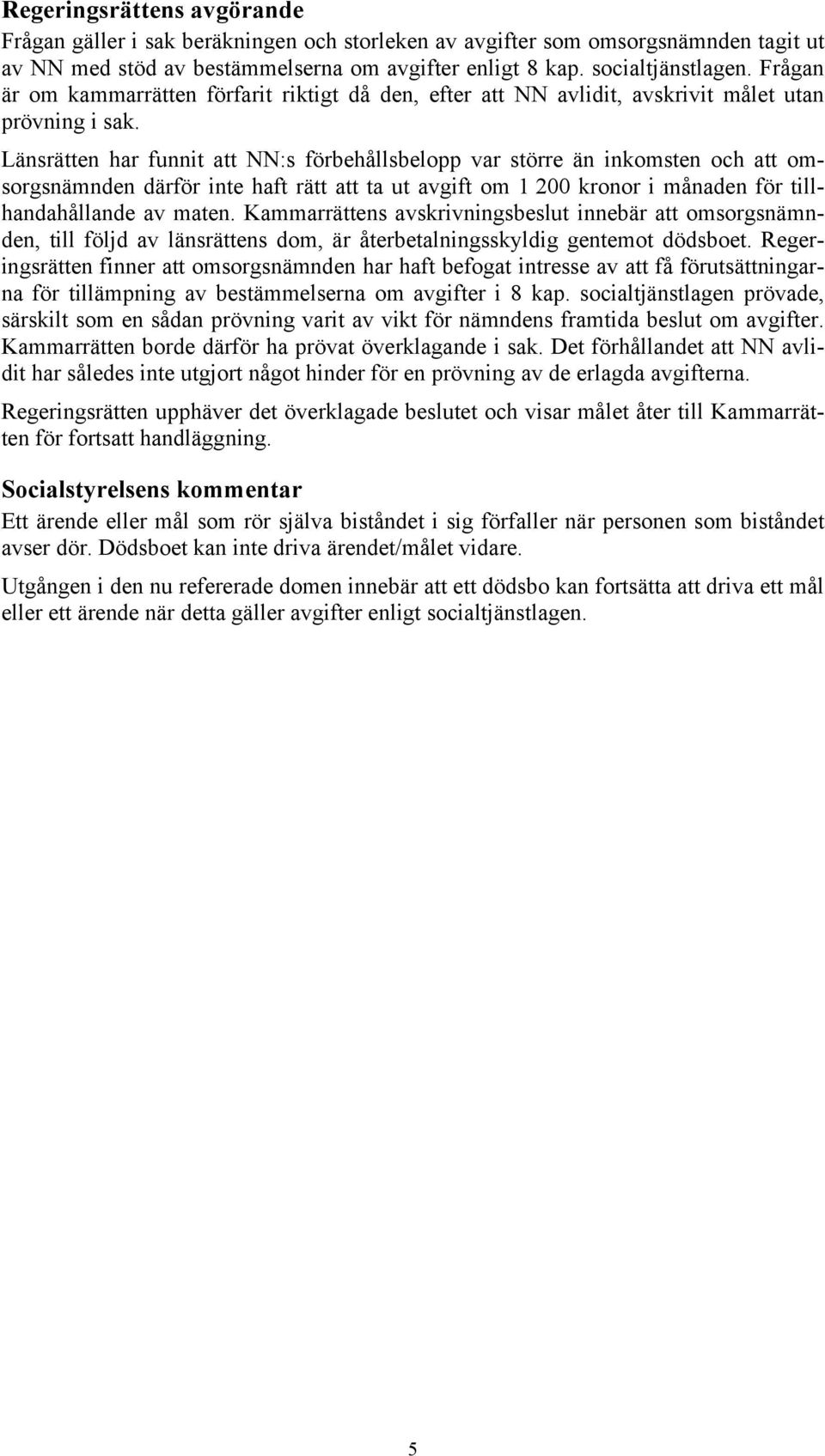 Länsrätten har funnit att NN:s förbehållsbelopp var större än inkomsten och att omsorgsnämnden därför inte haft rätt att ta ut avgift om 1 200 kronor i månaden för tillhandahållande av maten.