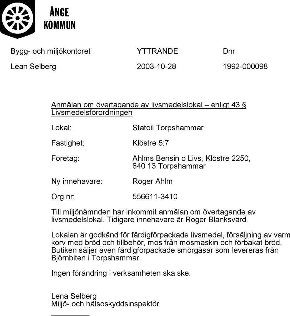 nr: 556611-3410 Till miljönämnden har inkommit anmälan om övertagande av livsmedelslokal. Tidigare innehavare är Roger Blanksvärd.