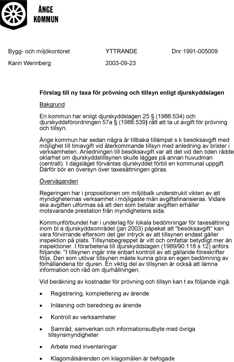 Ånge kommun har sedan några år tillbaka tillämpat s k besöksavgift med möjlighet till timavgift vid återkommande tillsyn med anledning av brister i verksamheten.