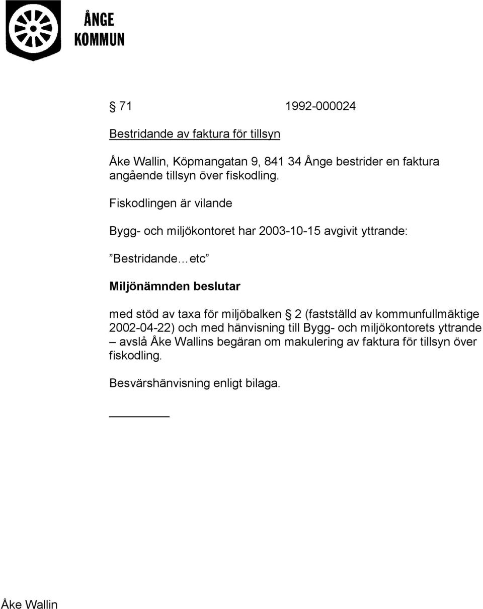 Fiskodlingen är vilande Bygg- och miljökontoret har 2003-10-15 avgivit yttrande: Bestridande etc Miljönämnden beslutar med stöd av