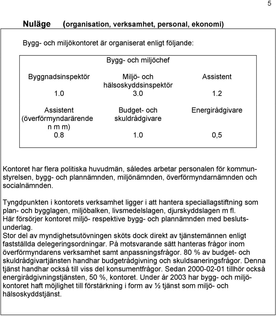 0 0,5 Kontoret har flera politiska huvudmän, således arbetar personalen för kommunstyrelsen, bygg- och plannämnden, miljönämnden, överförmyndarnämnden och socialnämnden.