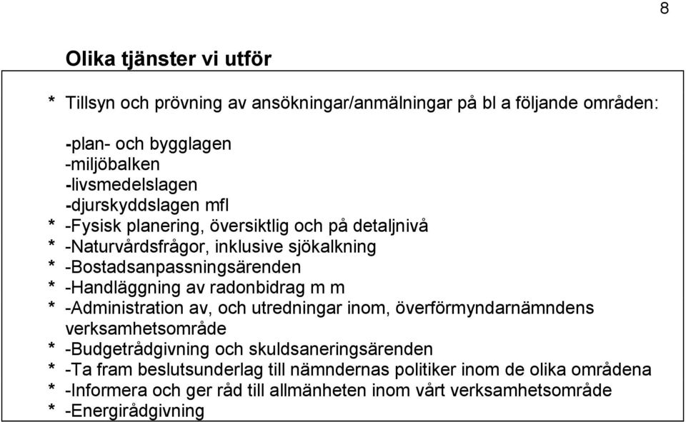 -Handläggning av radonbidrag m m * -Administration av, och utredningar inom, överförmyndarnämndens verksamhetsområde * -Budgetrådgivning och