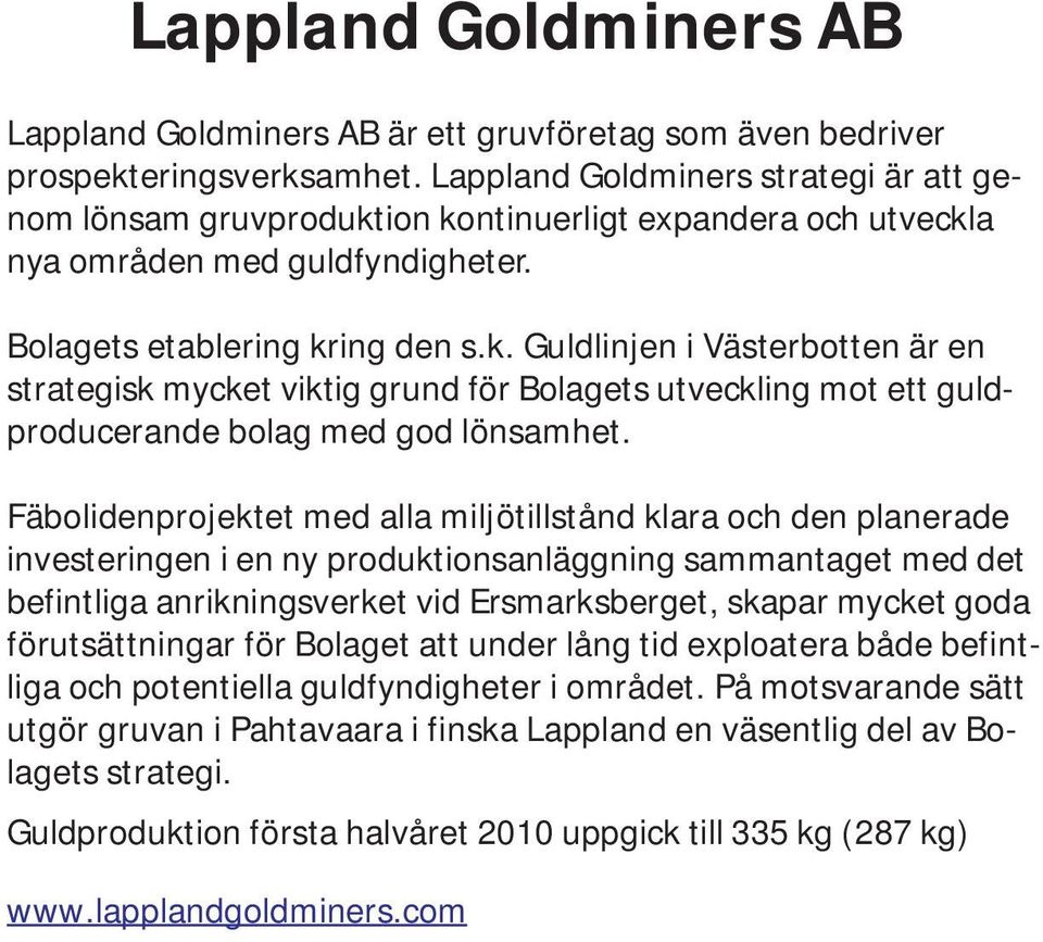 Fäbolidenprojektet med alla miljötillstånd klara och den planerade investeringen i en ny produktionsanläggning sammantaget med det befintliga anrikningsverket vid Ersmarksberget, skapar mycket goda