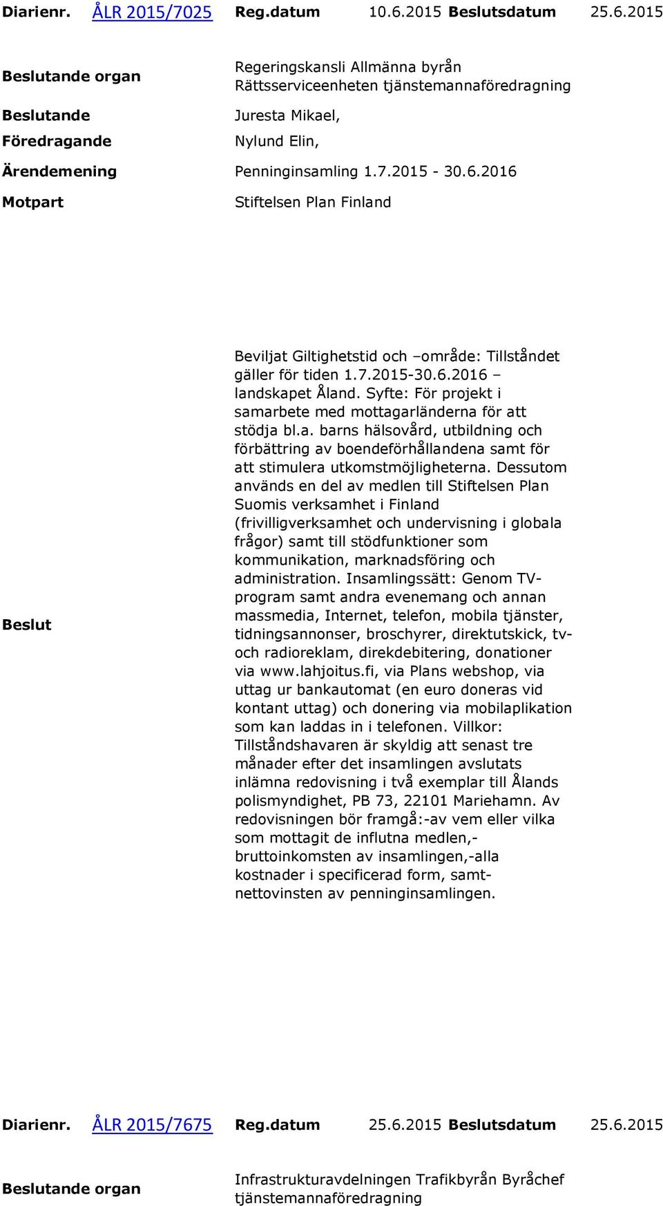 Dessutom används en del av medlen till Stiftelsen Plan Suomis verksamhet i Finland (frivilligverksamhet och undervisning i globala frågor) samt till stödfunktioner som kommunikation, marknadsföring