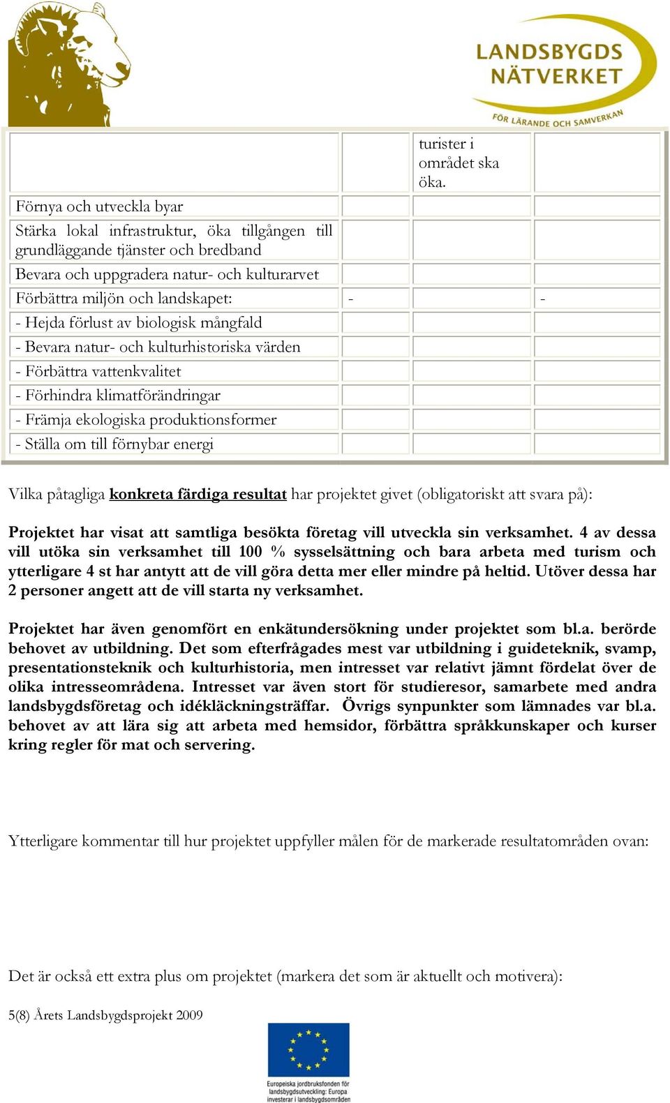 förlust av biologisk mångfald - Bevara natur- och kulturhistoriska värden - Förbättra vattenkvalitet - Förhindra klimatförändringar - Främja ekologiska produktionsformer - Ställa om till förnybar