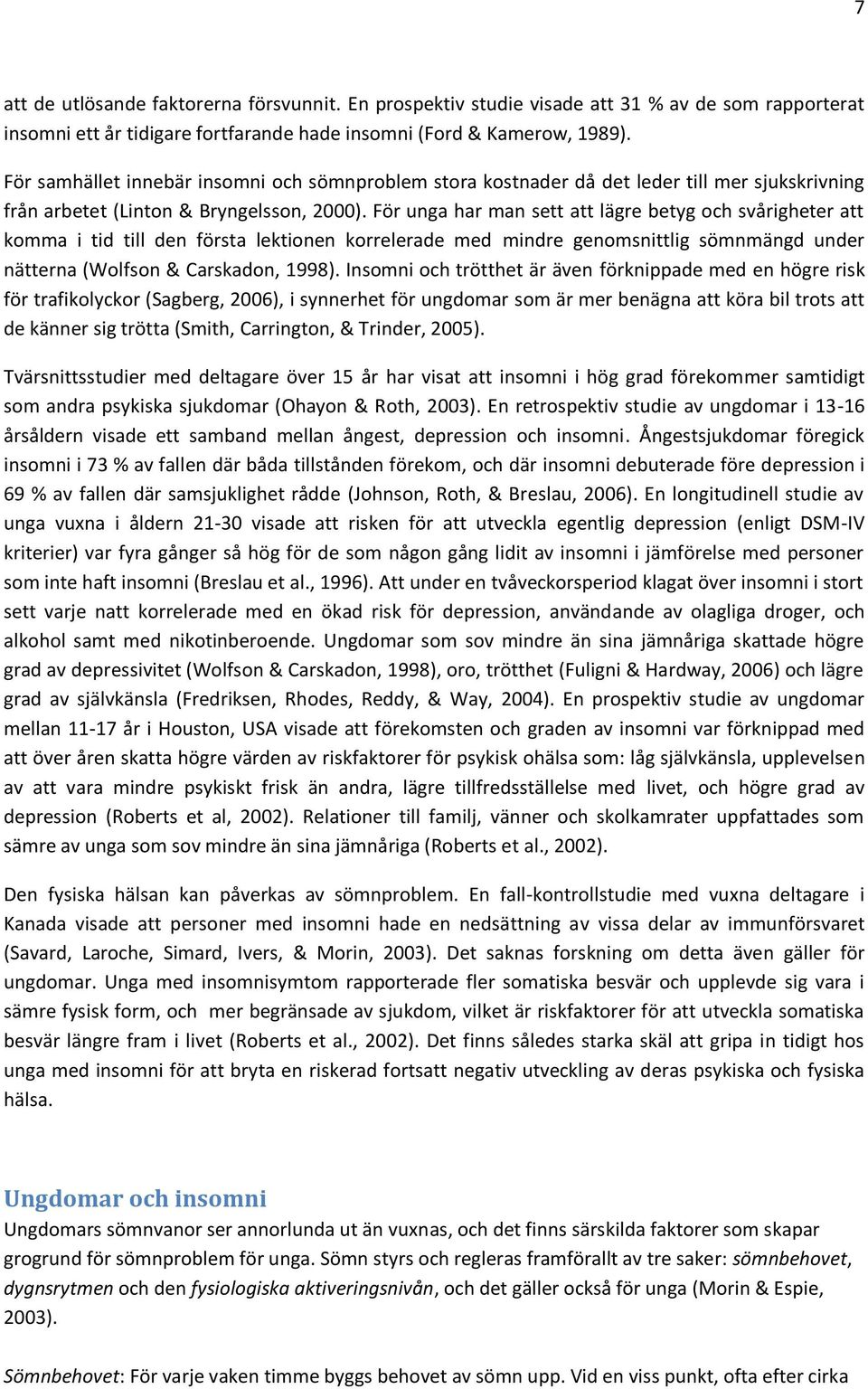 För unga har man sett att lägre betyg och svårigheter att komma i tid till den första lektionen korrelerade med mindre genomsnittlig sömnmängd under nätterna (Wolfson & Carskadon, 1998).
