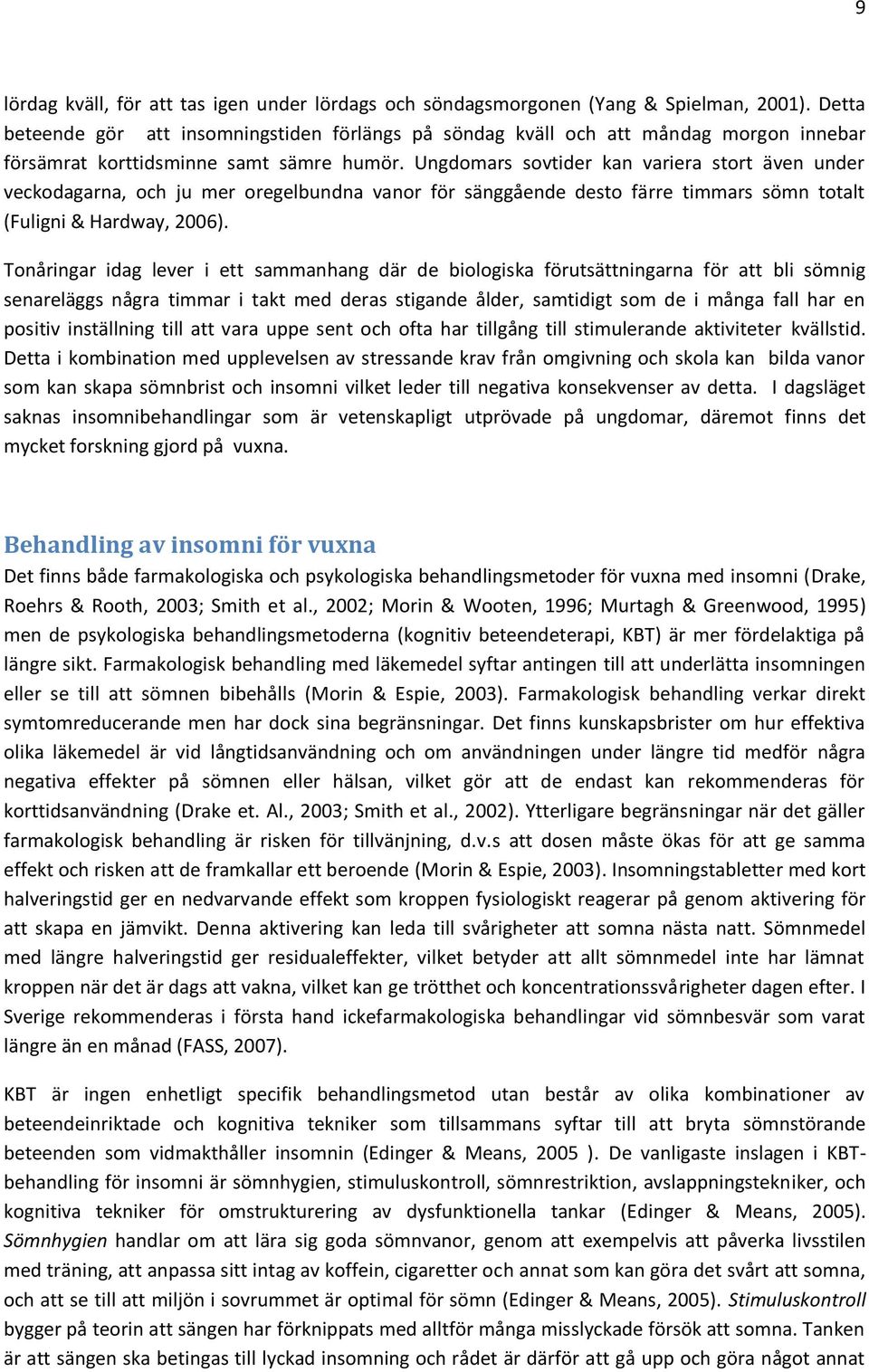 Ungdomars sovtider kan variera stort även under veckodagarna, och ju mer oregelbundna vanor för sänggående desto färre timmars sömn totalt (Fuligni & Hardway, 2006).