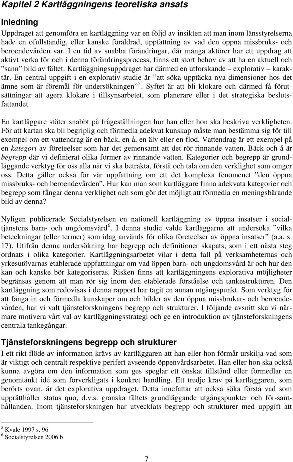 I en tid av snabba förändringar, där många aktörer har ett uppdrag att aktivt verka för och i denna förändringsprocess, finns ett stort behov av att ha en aktuell och sann bild av fältet.