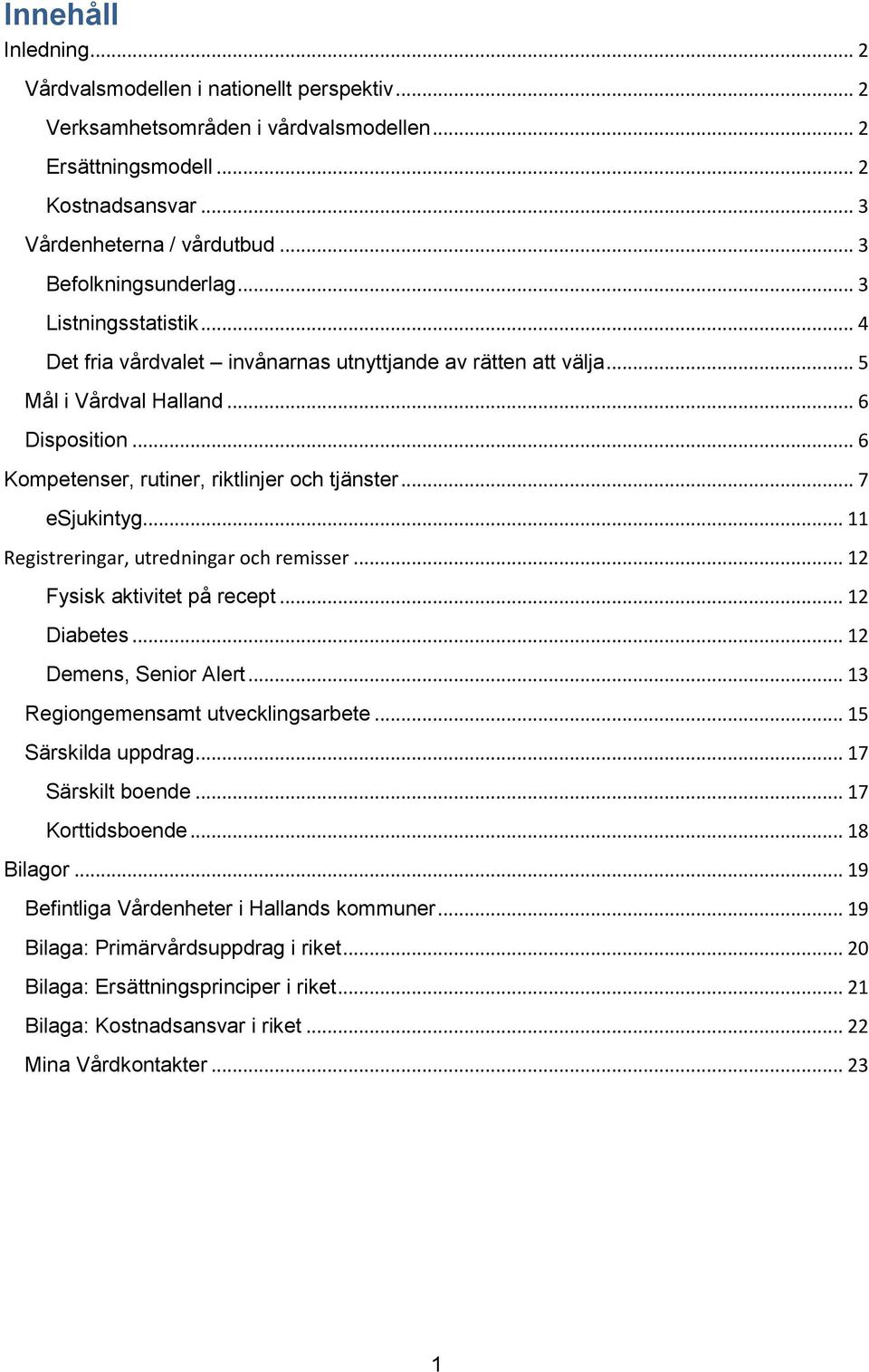 .. 6 Kompetenser, rutiner, riktlinjer och tjänster... 7 esjukintyg... 11 Registreringar, utredningar och remisser... 12 Fysisk aktivitet på recept... 12 Diabetes... 12 Demens, Senior Alert.