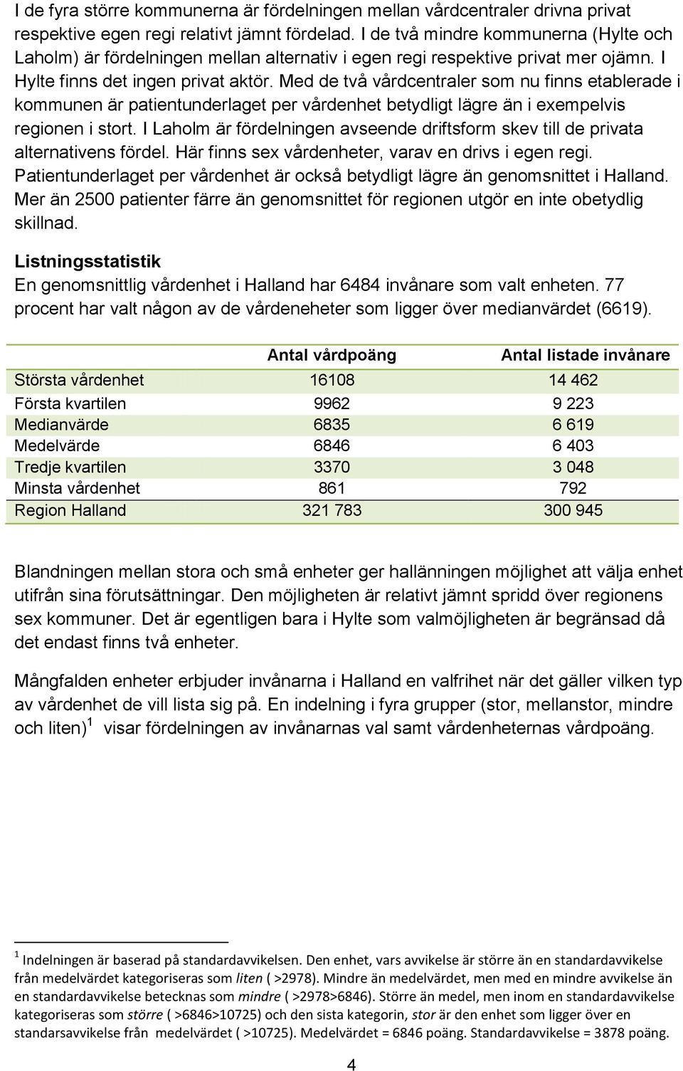 Med de två vårdcentraler som nu finns etablerade i kommunen är patientunderlaget per vårdenhet betydligt lägre än i exempelvis regionen i stort.