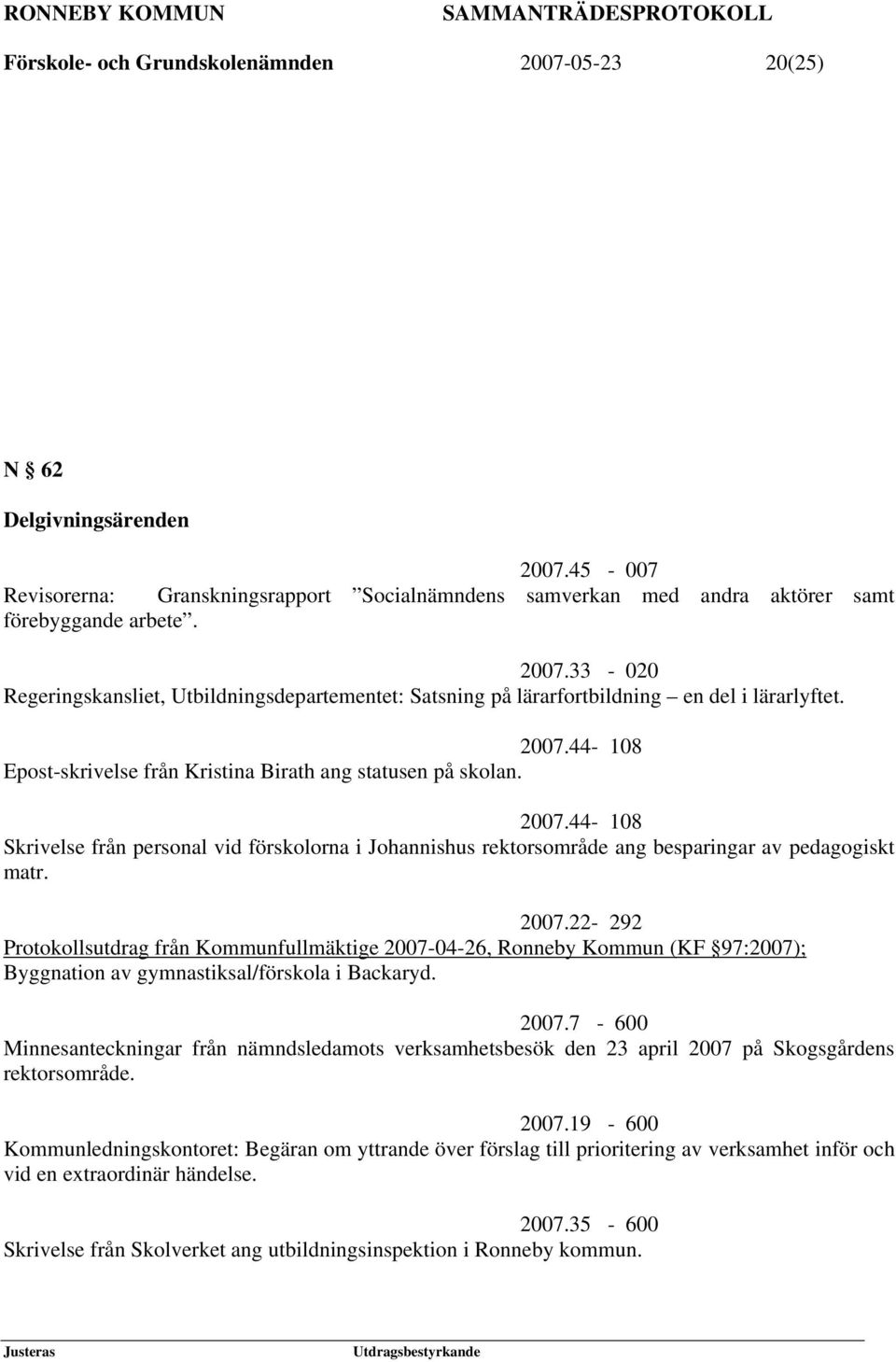 44-108 Skrivelse från personal vid förskolorna i Johannishus rektorsområde ang besparingar av pedagogiskt matr. 2007.