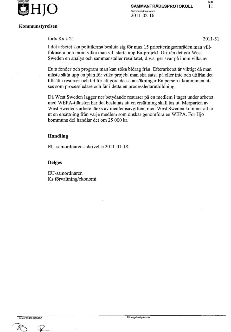 Efterarbetet är viktigt då man måste sätta upp en plan för vilka projekt man ska satsa på eller inte och utifrån det tillsätta resurser och tid för att göra dessa ansökningar.