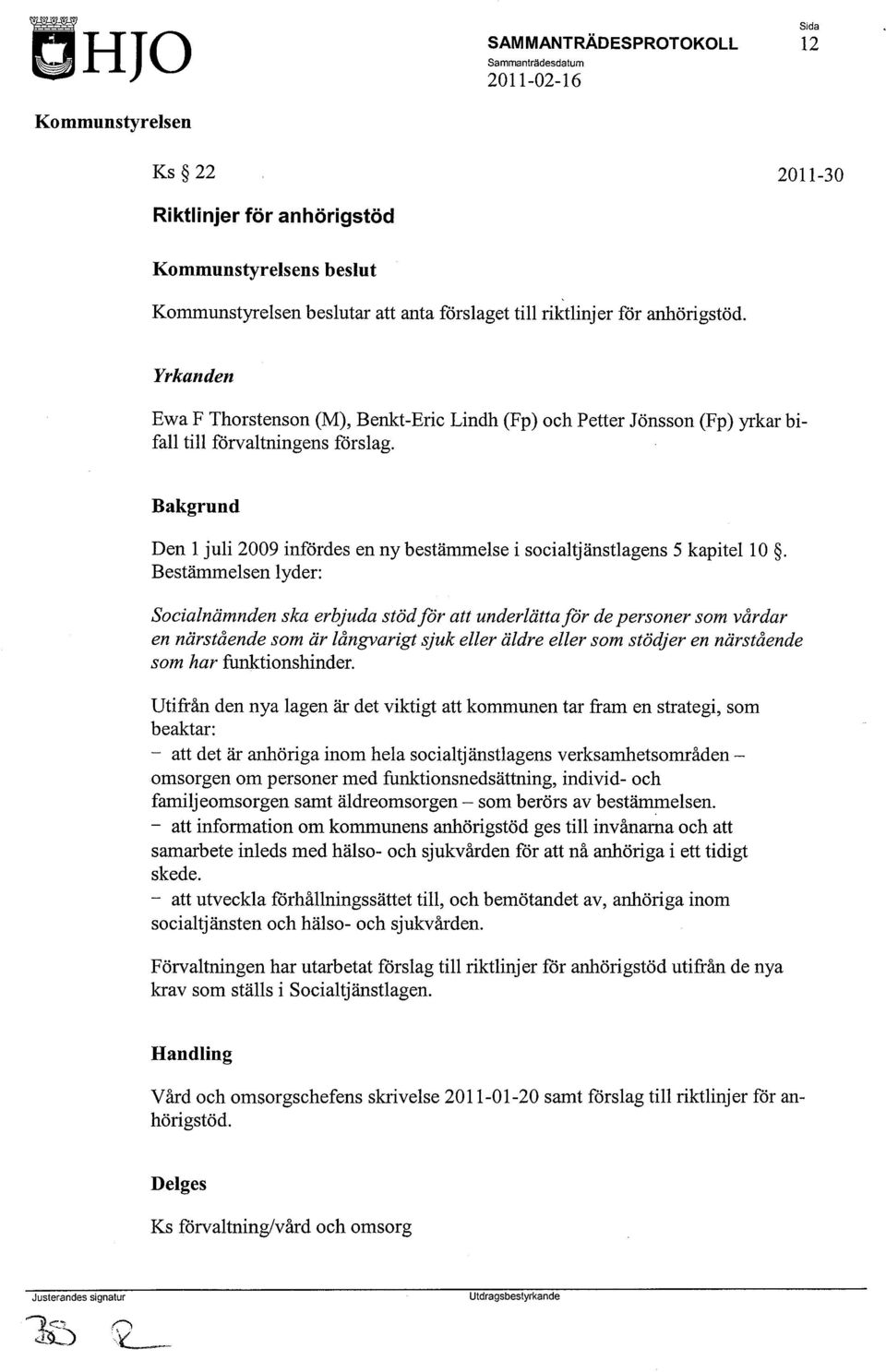 Bakgrund Den 1 juli 2009 infördes en ny bestämmelse i socialtjänstlagens 5 kapitel 1 O.