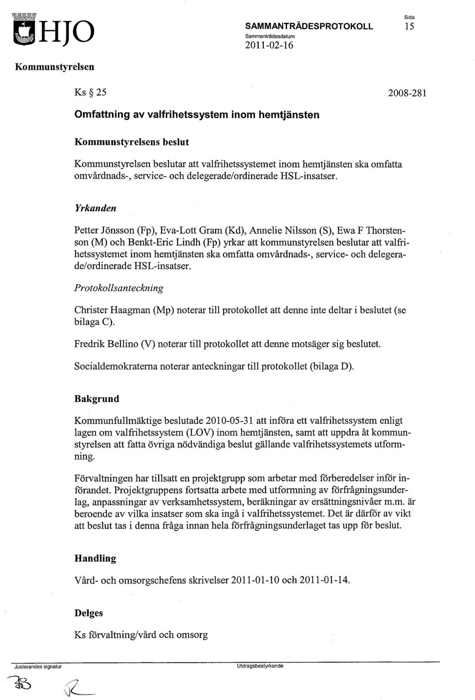 Yrkanden Petter Jönsson (Fp), Eva-Lott Gram (Kd), Annelie Nilsson (S), Ewa F Thorstenson (M) och Benkt-Eric Lindh (Fp) yrkar att kommunstyrelsen beslutar att valfrihetssystemet inom hemtjänsten ska