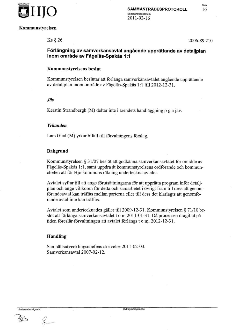 Yrkanden Lars Glad (M) yrkar bifall till förvalningens förslag.