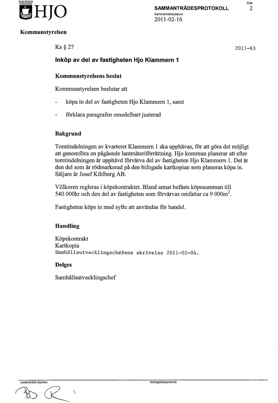 Hjo kommun planerar att efter tomtindelningen är upphävd förvärva del av fastigheten Hjo Klammern 1. Det är den del som är rödmarkerad på den bifogade kartkopian som planeras köpa in.
