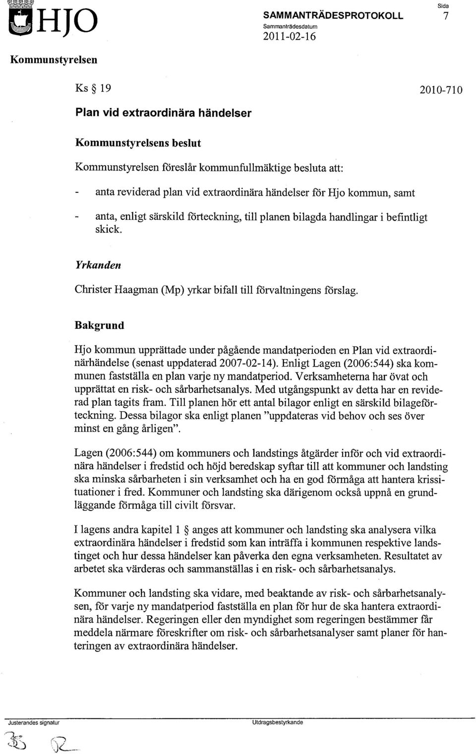 Bakgrund Hjo kommun upprättade under pågående mandatperioden en Plan vid extraordinärhändelse (senast uppdaterad 2007-02-14).