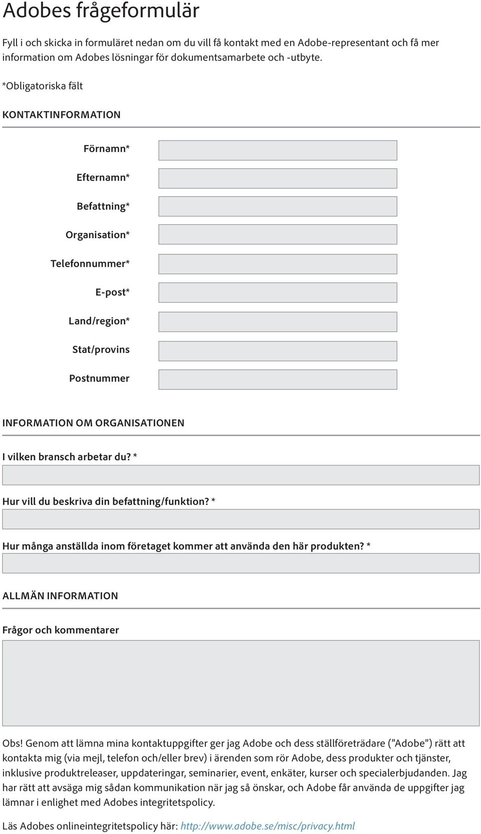 du? * Hur vill du beskriva din befattning/funktion? * Hur många anställda inom företaget kommer att använda den här produkten? * ALLMÄN INFORMATION Frågor och kommentarer Obs!