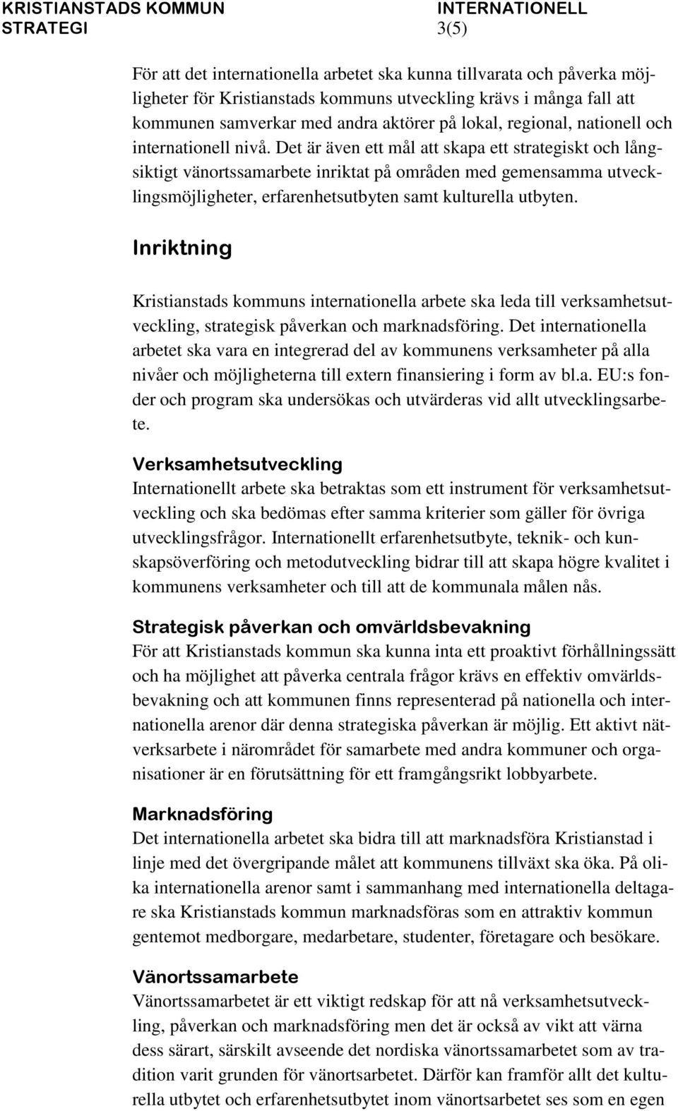 Det är även ett mål att skapa ett strategiskt och långsiktigt vänortssamarbete inriktat på områden med gemensamma utvecklingsmöjligheter, erfarenhetsutbyten samt kulturella utbyten.