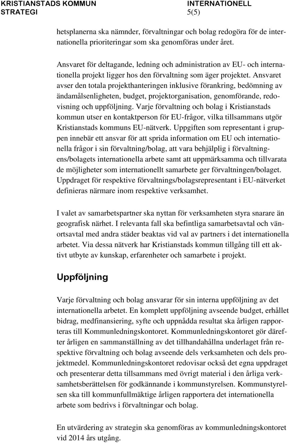 Ansvaret avser den totala projekthanteringen inklusive förankring, bedömning av ändamålsenligheten, budget, projektorganisation, genomförande, redovisning och uppföljning.