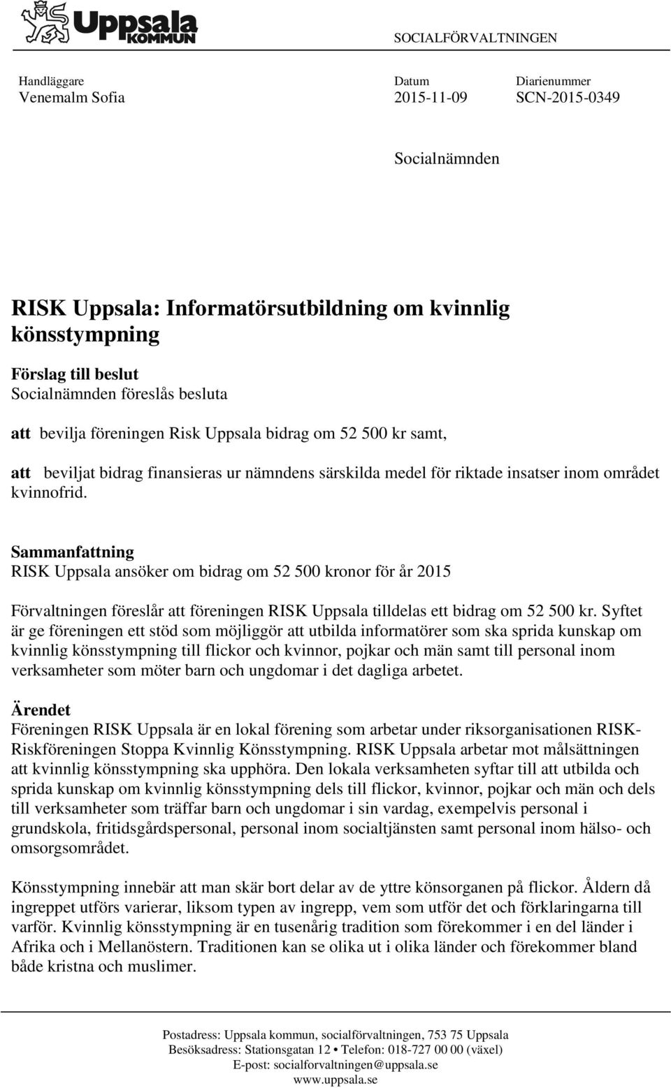 Sammanfattning RISK Uppsala ansöker om bidrag om 52 500 kronor för år 2015 Förvaltningen föreslår att föreningen RISK Uppsala tilldelas ett bidrag om 52 500 kr.