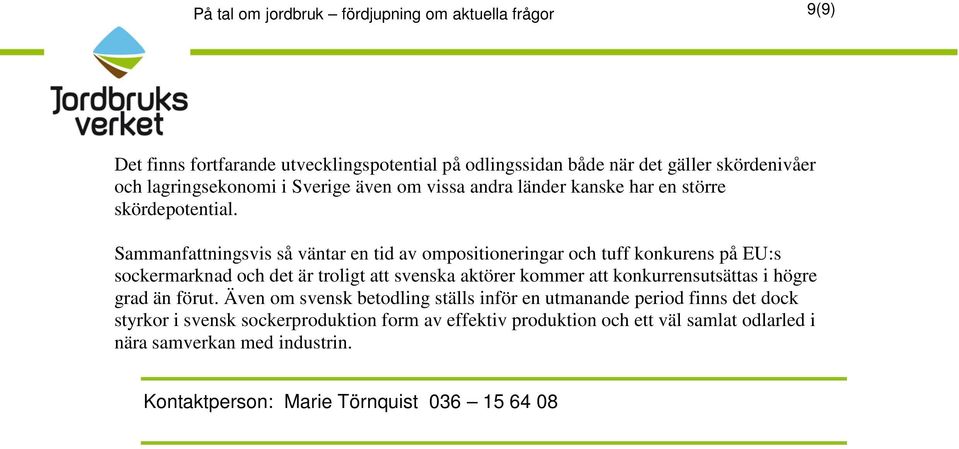 Sammanfattningsvis så väntar en tid av ompositioneringar och tuff konkurens på EU:s sockermarknad och det är troligt att svenska aktörer kommer att konkurrensutsättas